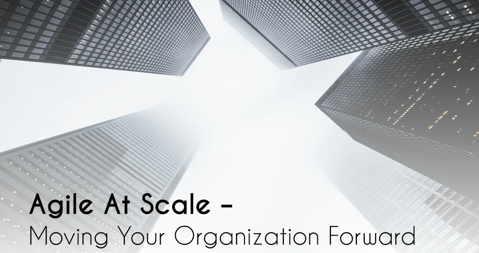Agile at scale, Agile At Scale – Moving Your Organization Forward, Eylean Blog, Eylean Blog