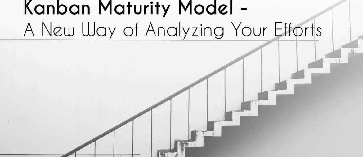 Kanban Maturity Model, Kanban Maturity Model &#8211; A New Way of Analyzing Your Efforts, Eylean Blog, Eylean Blog