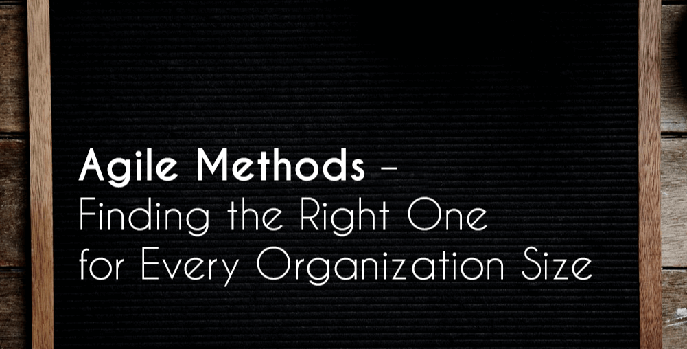 agile methods, Agile Methods – Finding the Right One for Every Organization Size, Eylean Blog, Eylean Blog