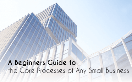 small business, A Beginners Guide to the Core Processes of Any Small Business, Eylean Blog, Eylean Blog