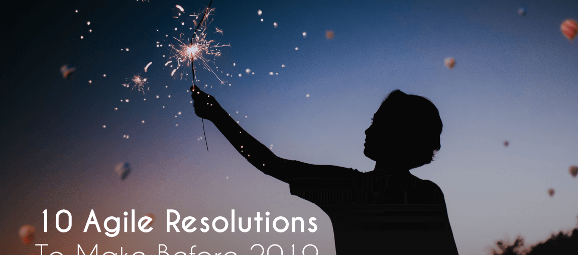 agile resolutions, 10 Agile Resolutions to Make Before 2019, Eylean Blog, Eylean Blog