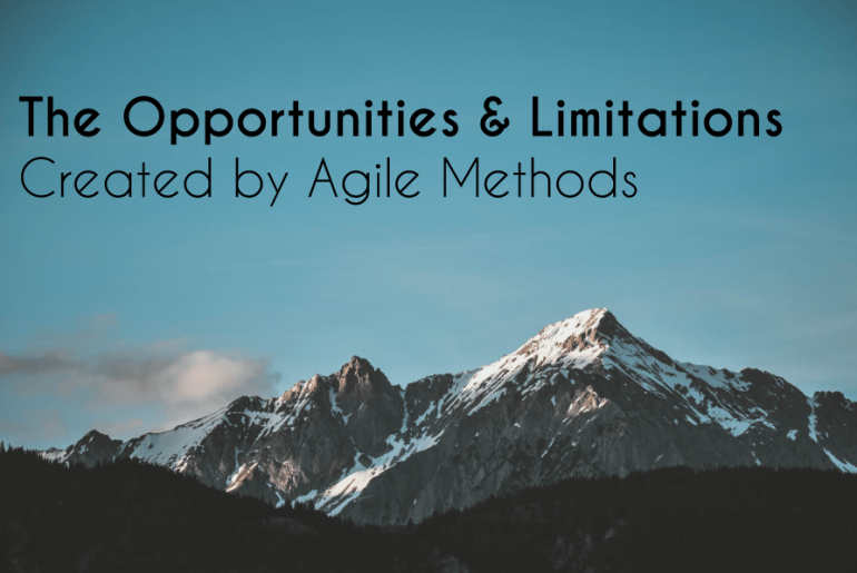 The Opportunities and Limitations Created by Agile Methods