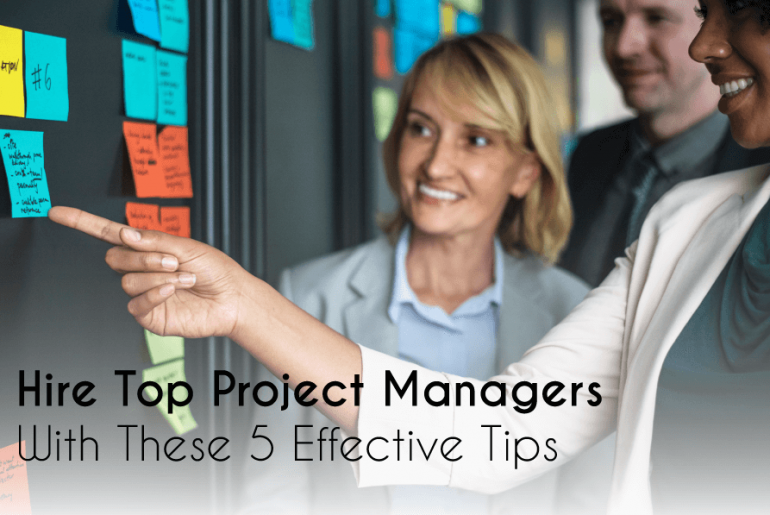 Hire Top Project Managers With These 5 Effective Tips