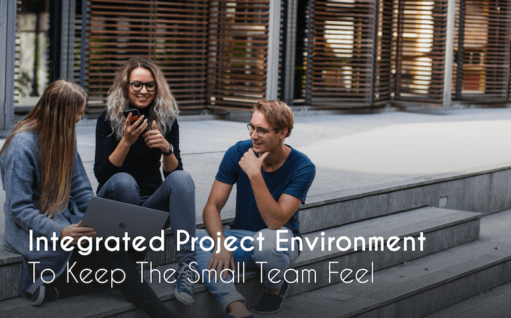 Integrated Project Environment To Keep The Small Team Feel
